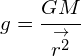 g=\cfrac { GM }{ \overset { \rightarrow }{ { r }^{ 2 } } } 