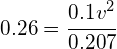 0.26=\cfrac { { 0.1v }^{ 2 } }{ 0.207 } 