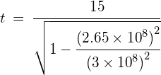 t\: =\: \cfrac { 15 }{ \sqrt { 1-\cfrac { { (2.65\times { 10 }^{ 8 }) }^{ 2 } }{ { (3\times { 10 }^{ 8 }) }^{ 2 } } } }