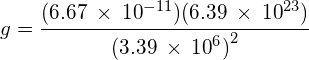 g=\cfrac { (6.67\: \times \: { 10 }^{ -11 })(6.39\: \times \: { 10 }^{ 23 }) }{ { (3.39\: \times \: { 10 }^{ 6 }) }^{ 2 } } 
