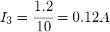 { I }_{ 3 }=\cfrac { 1.2 }{ 10 } =0.12A 