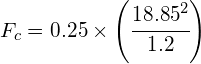 { F }_{ c }=0.25\times \left( \cfrac { { 18.85 }^{ 2 } }{ 1.2 } \right) 