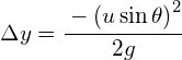 \Delta y=\cfrac { -{ (u\sin\theta ) }^{ 2 } }{ 2g } 