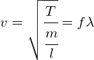 v=\sqrt { \cfrac { T }{ \cfrac { m }{ l } } } =f\lambda 