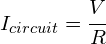 { I }_{ circuit }=\cfrac { V }{ R }  