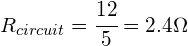{ R }_{ circuit }=\cfrac { 12 }{ 5 } =2.4\Omega   