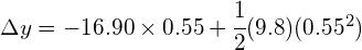 \Delta y=-16.90\times 0.55+\cfrac { 1 }{ 2 } ({ 9.8 })(0.55^{ 2 })